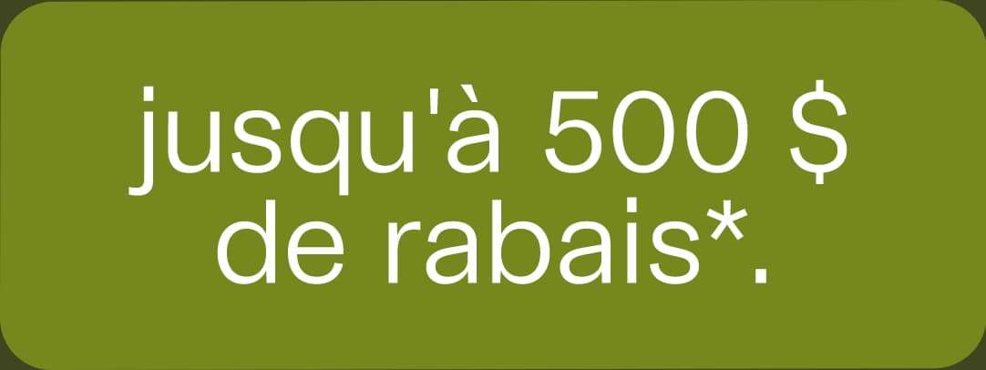 jusqu'à 500$ de rabais